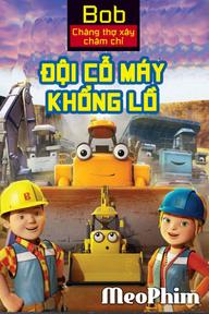 Bob Chàng Thợ Xây Chăm Chỉ Đội Cỗ Máy Khổng Lồ - Mega Machines The Movie (2017)