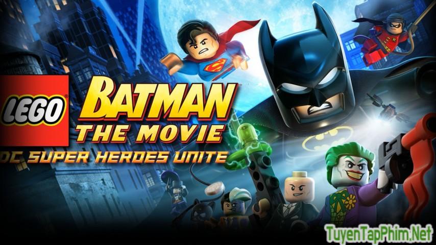 Xem phim Câu chuyện LeGo Batman và các anh hùng DC LEGO Batman The Movie DC Super Heroes Unite Vietsub + Thuyết minh