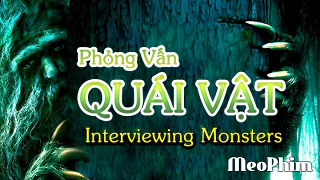 Xem phim Phỏng Vấn Quái Vật Interviewing Monsters Vietsub