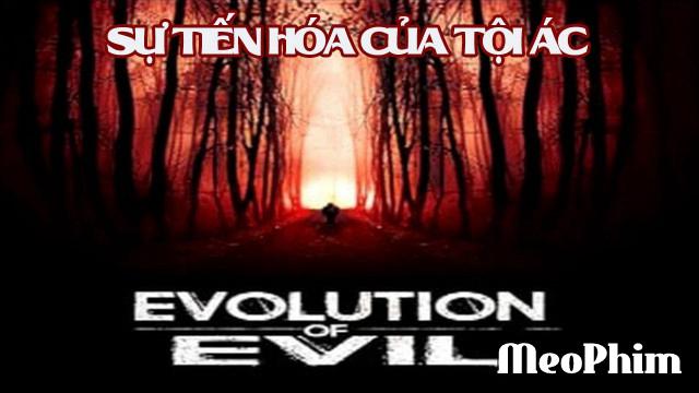 Xem phim Sự Tiến Hóa Của Tội Ác Evolution of Evil Vietsub