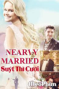 Suýt Thì Cưới - Nearly Married (2016)