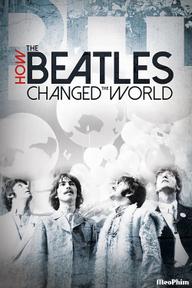 The Beatles- Ban Nhạc Thay Đổi Thế Giới - How the Beatles Changed the World (2017)